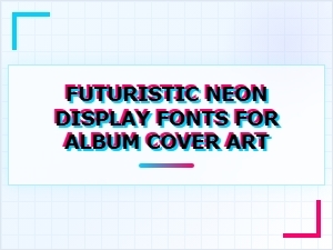 Neon Display Fonts for Futuristic Album Art